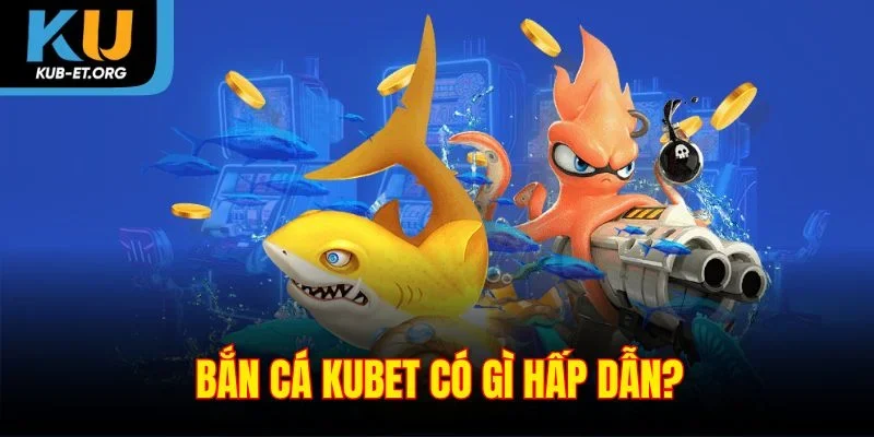 ban-ca-kubet-co-gi-hap-dan