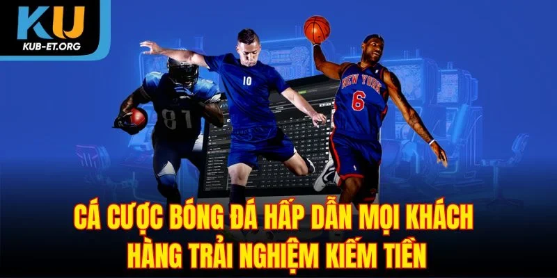 ca-cuoc-bong-da-hap-dan-moi-khach-hang-trai-nghiem-kiem-tien