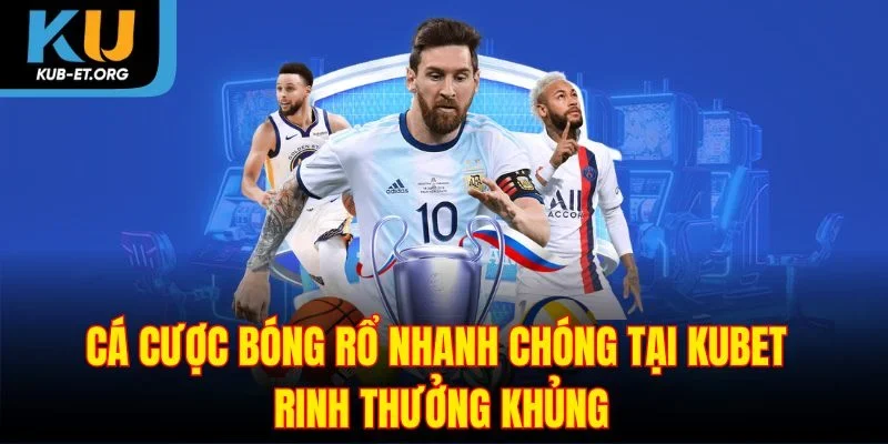 ca-cuoc-bong-ro-nhanh-chong-tai-kubet-rinh-thuong-khung