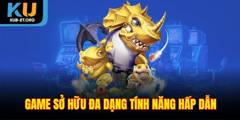 game-so-huu-da-dang-tinh-nang-hap-dan