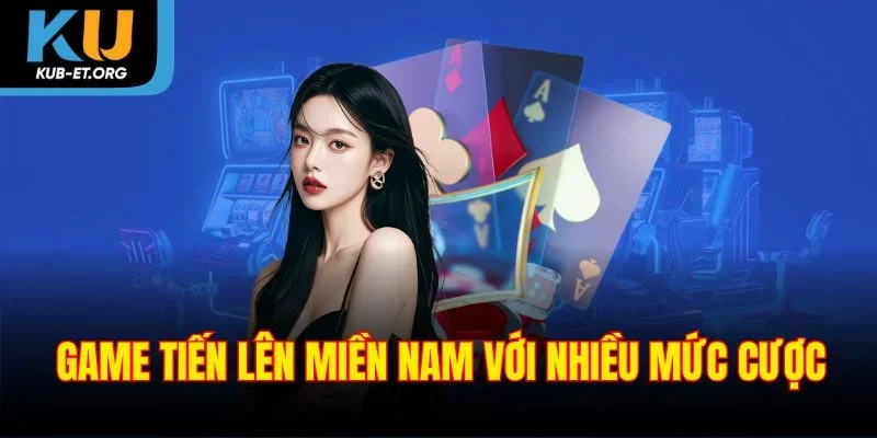 game-tien-len-mien-nam-voi-nhieu-muc-cuoc