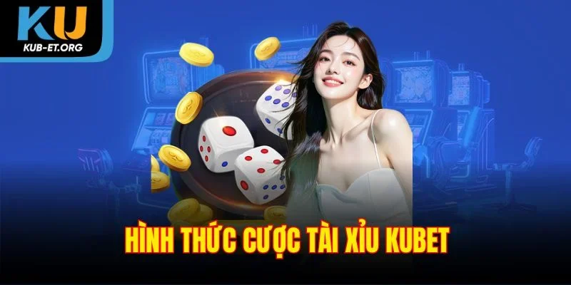 hinh-thuc-cuoc-tai-xiu-kubet