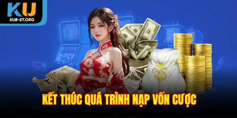 ket-thuc-qua-trinh-nap-von-cuoc