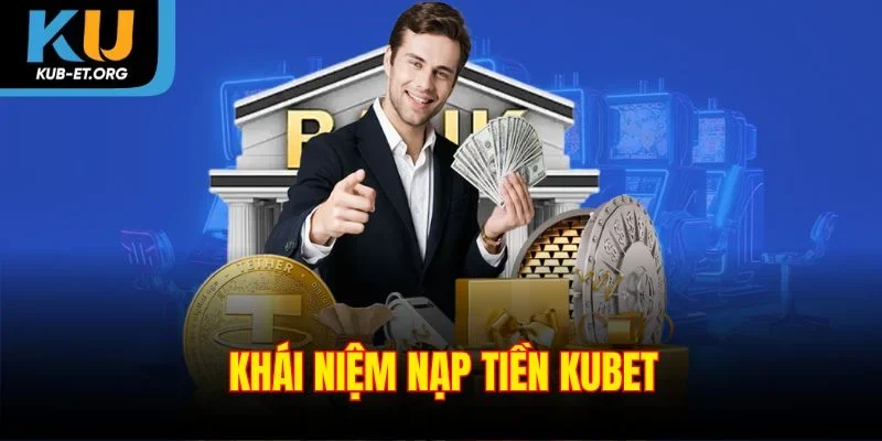 khai-niem-nap-tien-kubet