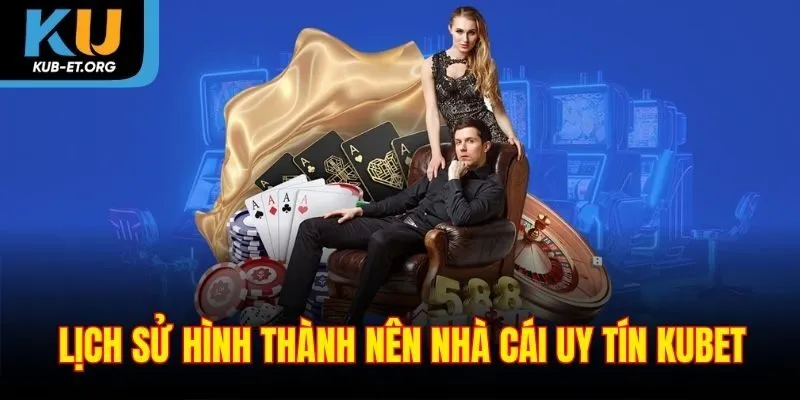 lich-su-hinh-thanh-nen-nha-cai-uy-tin-kubet