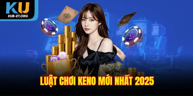 luat-choi-keno-moi-nhat-2025