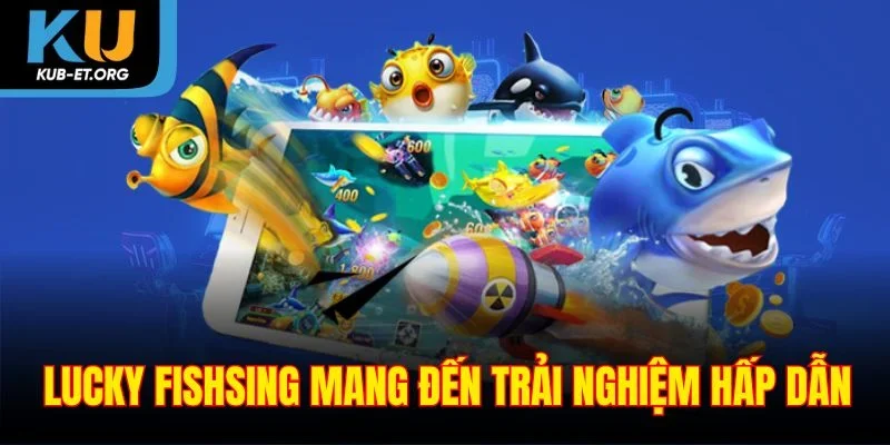 lucky-fishsing-mang-den-trai-nghiem-hap-dan