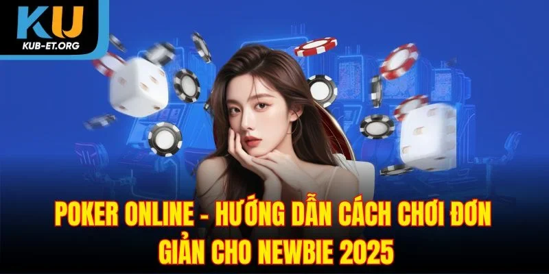 poker-online-huong-dan-cach-choi-don-gian-cho-newbie-2025