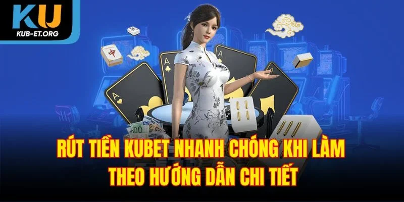 rut-tien-kubet-nhanh-chong-khi-lam-theo-huong-dan-chi-tiet