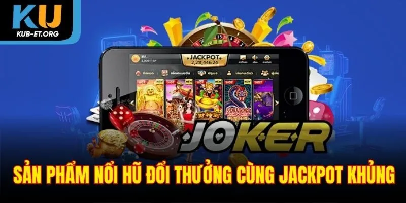 san-pham-noi-hu-doi-thuong-cung-jackpot-khung