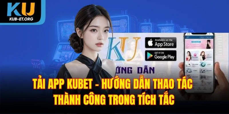tai-app-kubet-huong-dan-thao-tac-thanh-cong-trong-tic-tac