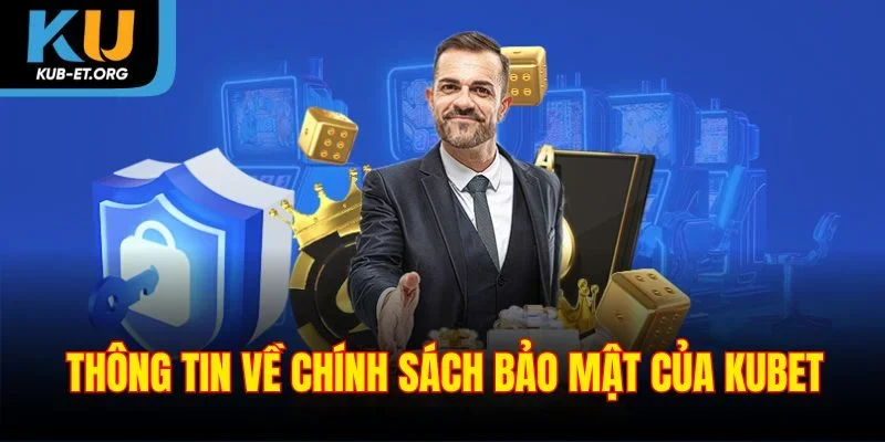 thong-tin-ve-chinh-sach-bao-mat-cua-kubet