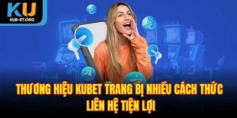 thuong-hieu-kubet-trang-bi-nhieu-cach-thuc-lien-he-tien-loi