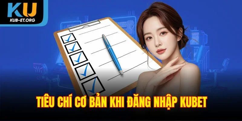 tieu-chi-co-ban-khi-dang-nhap-kubet