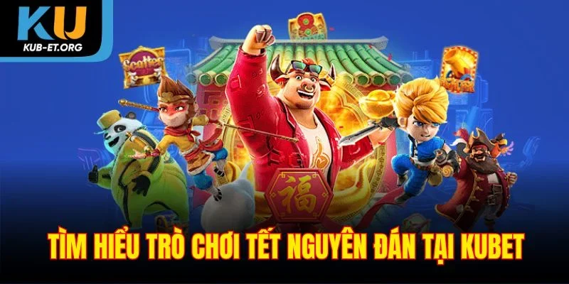 tim-hieu-tro-choi-tet-nguyen-dan-tai-kubet