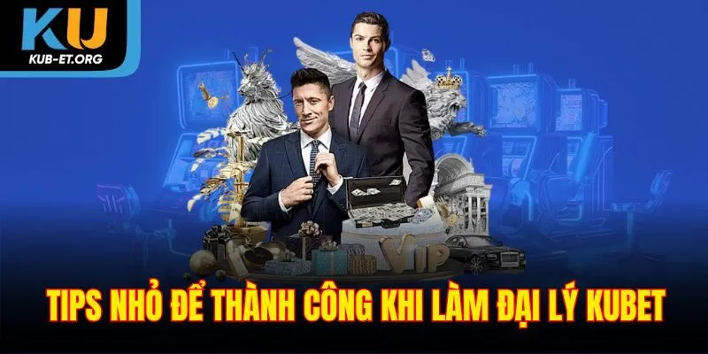 tips-nho-de-thanh-cong-khi-lam-dai-ly-kubet
