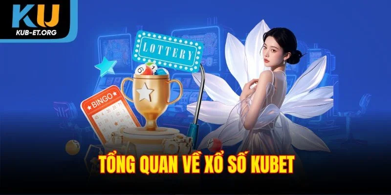 tong-quan-ve-xo-so-kubet