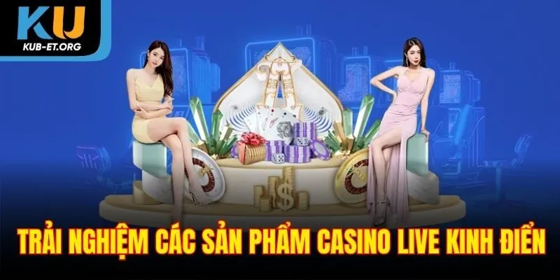 trai-nghiem-cac-san-pham-casino-live-kinh-dien
