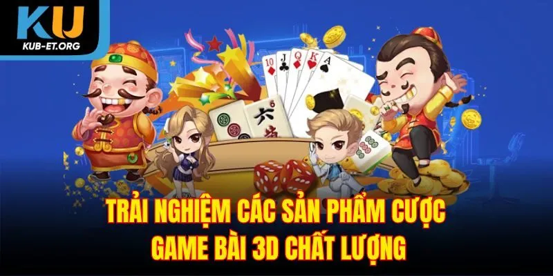 trai-nghiem-cac-san-pham-cuoc-game-bai-3d-chat-luong