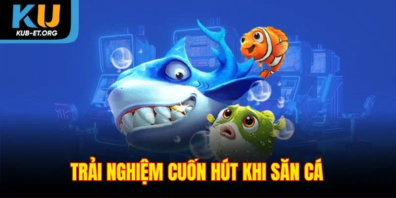 trai-nghiem-cuon-hut-khi-san-ca