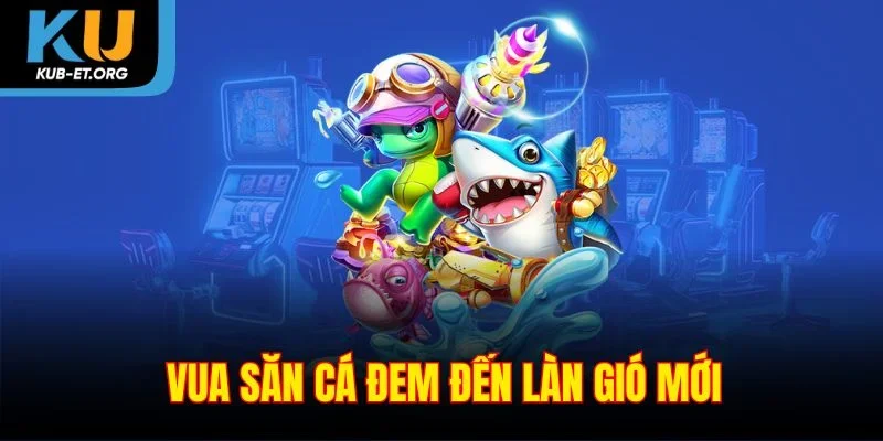 vua-san-ca-dem-den-lan-gio-moi