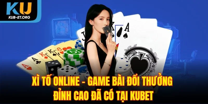 xi-to-online-gam-bai-doi-thuong-dinh-cao-da-co-tai-kubet