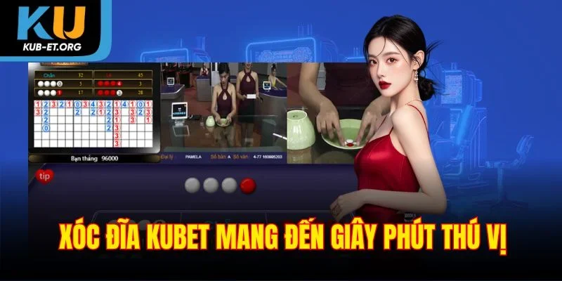 xoc-dia-kubet-mang-den-giay-phut-thu-vi